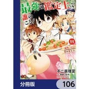 最強の鑑定士って誰のこと？ ～満腹ごはんで異世界生活～【分冊版】 106（KADOKAWA） [電子書籍]