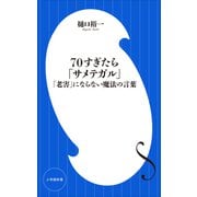 70すぎたら「サメテガル」 ～「老害」にならない魔法の言葉 ～（小学館新書）（小学館） [電子書籍]