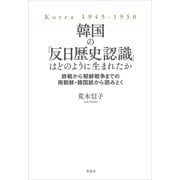 韓国の「反日歴史認識」はどのように生まれたか：終戦から朝鮮戦争までの南朝鮮・韓国紙から読みとく（草思社） [電子書籍]