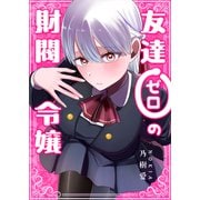 友達ゼロの財閥令嬢【単話版】（GANMA！） [電子書籍]