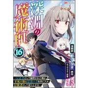 深淵の魔術師 ～反逆者として幽閉された俺は不死の体と最強の力を手に入れ冒険者として成り上がる～ コミック版（分冊版） 【第16話】（ぶんか社） [電子書籍]