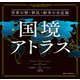 国境アトラス 世界の壁・移民・紛争の全記録（日経ナショナルジオグラフィック社） [電子書籍]