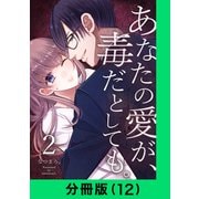 あなたの愛が、毒だとしても。【分冊版（12）】（LINE Digital Frontier） [電子書籍]