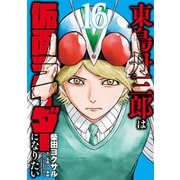 東島丹三郎は仮面ライダーになりたい 16（ヒーローズコミックス）（ヒーローズ） [電子書籍]