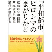 「平和都市」ヒロシマのまがりかど 広島市平和推進基本条例の制定過程を検証する（西日本出版社） [電子書籍]