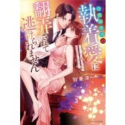 冷徹御曹司の執着愛に翻弄されて逃げられません ～セフレだと思っていたら、溺愛されていました～（アルファポリス） [電子書籍]