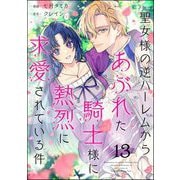聖女様の逆ハーレムからあぶれた騎士様に熱烈に求愛されている件（分冊版） 【第13話】（ぶんか社） [電子書籍]