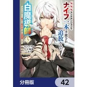 SSSランクダンジョンでナイフ一本手渡され追放された白魔導師 ユグドラシルの呪いにより弱点である魔力不足を克服し世界最強へと至る【分冊版】 42（KADOKAWA） [電子書籍]