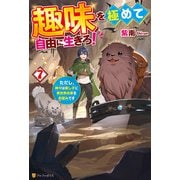 趣味を極めて自由に生きろ！ ただし、神々は愛し子に異世界改革をお望みです7（アルファポリス） [電子書籍]