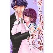 愛のない子づくり政略結婚のハズが恋しちゃいました！ 15（大都社） [電子書籍]