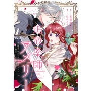 追放薬師アメリー ～婚約破棄されたら、ウワサの残虐王子と溺愛ルートに入りました！？～ 【連載版】（1）（一迅社） [電子書籍]