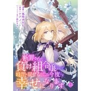 断罪された負け組令嬢ですが、時間を戻せるようになったので今度こそ幸せになります【単話】13（マガジンハウス） [電子書籍]
