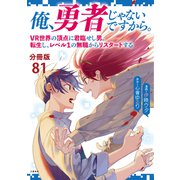 【分冊版】俺、勇者じゃないですから。（81）VR世界の頂点に君臨せし男。転生し、レベル1の無職からリスタートする（文藝春秋） [電子書籍]