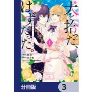 犬を拾った、はずだった。 わけありな二人の初恋事情【分冊版】 3（KADOKAWA） [電子書籍]