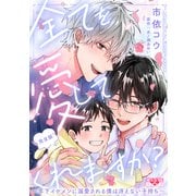 全てを愛してくれますか？ 完全版～年下イケメンに溺愛される僕は冴えない子持ち～【描き下ろし8P付】（光文社） [電子書籍]