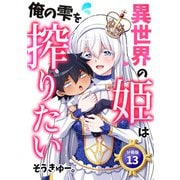 異世界の姫は俺の雫を搾りたい 【分冊版】 13（U-NEXT） [電子書籍]