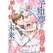 予知夢を見た侯爵令嬢は婚約者様との未来を変えたい（ファンギルド） [電子書籍]