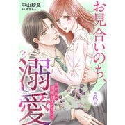 お見合いのち、溺愛～副社長は花嫁を逃がさない～【分冊版】6話（マーマレードコミックス） [電子書籍]