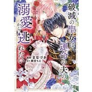 破滅の聖女は運命の夫の溺愛から逃れたい【単行本版】 2巻（芳文社） [電子書籍]