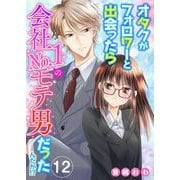 オタクがフォロワーと出会ったら会社No.1のモテ男だったんだが！？（12）（ビーグリー） [電子書籍]