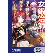 女鍛冶師はお人好しギルドに拾われました～新天地でがんばる鍛冶師生活～【分冊版】 55（KADOKAWA） [電子書籍]