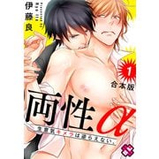 【期間限定価格 2025年5月8日まで】両性α 合本版1～生意気キメラは逆らえない。～（光文社） [電子書籍]