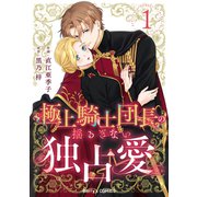 【期間限定閲覧 無料お試し版 2025年5月22日まで】極上騎士団長の揺るぎない独占愛1巻（スターツ出版） [電子書籍]