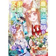 最強治癒師の手違いスローライフ～「白魔法」が使えないと追放されたけど、代わりの「城魔法」が無敵でした～5巻（スターツ出版） [電子書籍]