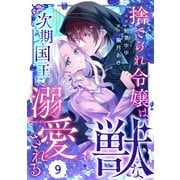 Berry's Fantasy 捨てられ令嬢は、獣な次期国王に溺愛される（分冊版）9話（スターツ出版） [電子書籍]