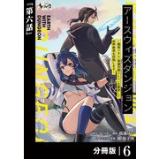 アースウィズダンジョン～固有スキル≪等価交換ストア≫を駆使して世界救済を目指します～【分冊版】（ノヴァコミックス）6（一二三書房） [電子書籍]