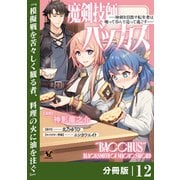 魔剣技師バッカス～神剣を目指す転生者は、喰って呑んで造って過ごす～【分冊版】（ノヴァコミックス）12（一二三書房） [電子書籍]