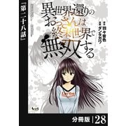 異世界還りのおっさんは終末世界で無双する 【分冊版】（ノヴァコミックス） 28（一二三書房） [電子書籍]