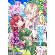私のせいで犬系と化した王太子が、婚約の解消を邪魔してきました（アイデジタル パブリッシング） [電子書籍]