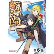 【期間限定閲覧 無料お試し版 2025年5月14日まで】【単話版】英雄魔術師はのんびり暮らしたい＠COMIC 第6話（TOブックス） [電子書籍]