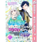 【期間限定閲覧 無料お試し版 2025年5月14日まで】精霊魔法が使えない無能だと婚約破棄されたので、義妹の奴隷になるより追放を選びました 1（集英社） [電子書籍]