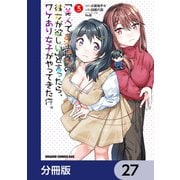「美人でお金持ちの彼女が欲しい」と言ったら、ワケあり女子がやってきた件。【分冊版】 27（KADOKAWA） [電子書籍]