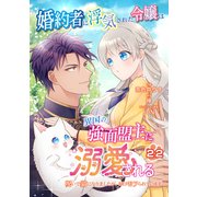 婚約者に浮気された令嬢は異国の強面盟主に溺愛される～呪いで猫になりましたが、毎日モフられています～【第22話】（パルプライド） [電子書籍]