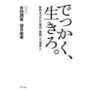 でっかく、生きろ。（きずな出版） 世界をつかんだ男の「挑戦」と「恩返し」（PHP研究所） [電子書籍]