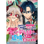 追放された錬金術師は無自覚に伝説となる ヤンデレ妹（王国の守護竜）と一緒に辺境で幸せに暮らします！ WEBコミックガンマぷらす連載版 第十四話（竹書房） [電子書籍]