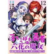 落ちこぼれ勇者と六花の魔女 勇者学園の劣等生、受け継いだ魔王の力で無双する WEBコミックガンマ連載版 第十二話（竹書房） [電子書籍]
