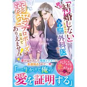 「絶対結婚しない」と言った天才脳外科医から溺愛プロポーズなんてありえません！【SS付き】（スターツ出版） [電子書籍]