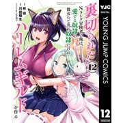 裏切られたSランク冒険者の俺は、愛する奴隷の彼女らと共に奴隷だけのハーレムギルドを作る 12（集英社） [電子書籍]