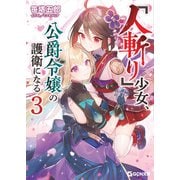 「人斬り」少女、公爵令嬢の護衛になる 3（マイクロマガジン社） [電子書籍]