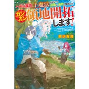 【期間限定閲覧 無料お試し版 2025年6月1日まで】ハズレ属性土魔法のせいで辺境に追放されたので、ガンガン領地開拓します！（アルファポリス） [電子書籍]
