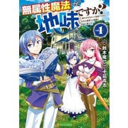 【期間限定閲覧 試し読み増量版 2025年6月1日まで】無属性魔法って地味ですか？ 「派手さがない」と見捨てられた少年は最果ての領地で自由に暮らす1（アルファポリス） [電子書籍]
