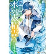 【期間限定閲覧 試し読み増量版 2025年6月1日まで】異世界で水の大精霊やってます。 湖に転移した俺の働かない辺境開拓（アルファポリス） [電子書籍]