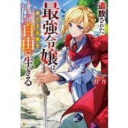 【期間限定閲覧 試し読み増量版 2025年6月1日まで】追放された最強令嬢は、新たな人生を自由に生きる（アルファポリス） [電子書籍]