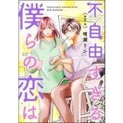 不自由すぎる僕らの恋は（分冊版） 【第7話】（ぶんか社） [電子書籍]