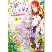 【期間限定価格 2025年6月2日まで】箱庭の息吹姫 ひねくれ魔術師に祝福のキスを。（一迅社） [電子書籍]