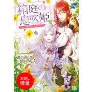 【期間限定閲覧 試し読み増量版 2025年6月2日まで】箱庭の息吹姫 ひねくれ魔術師に祝福のキスを。（一迅社） [電子書籍]